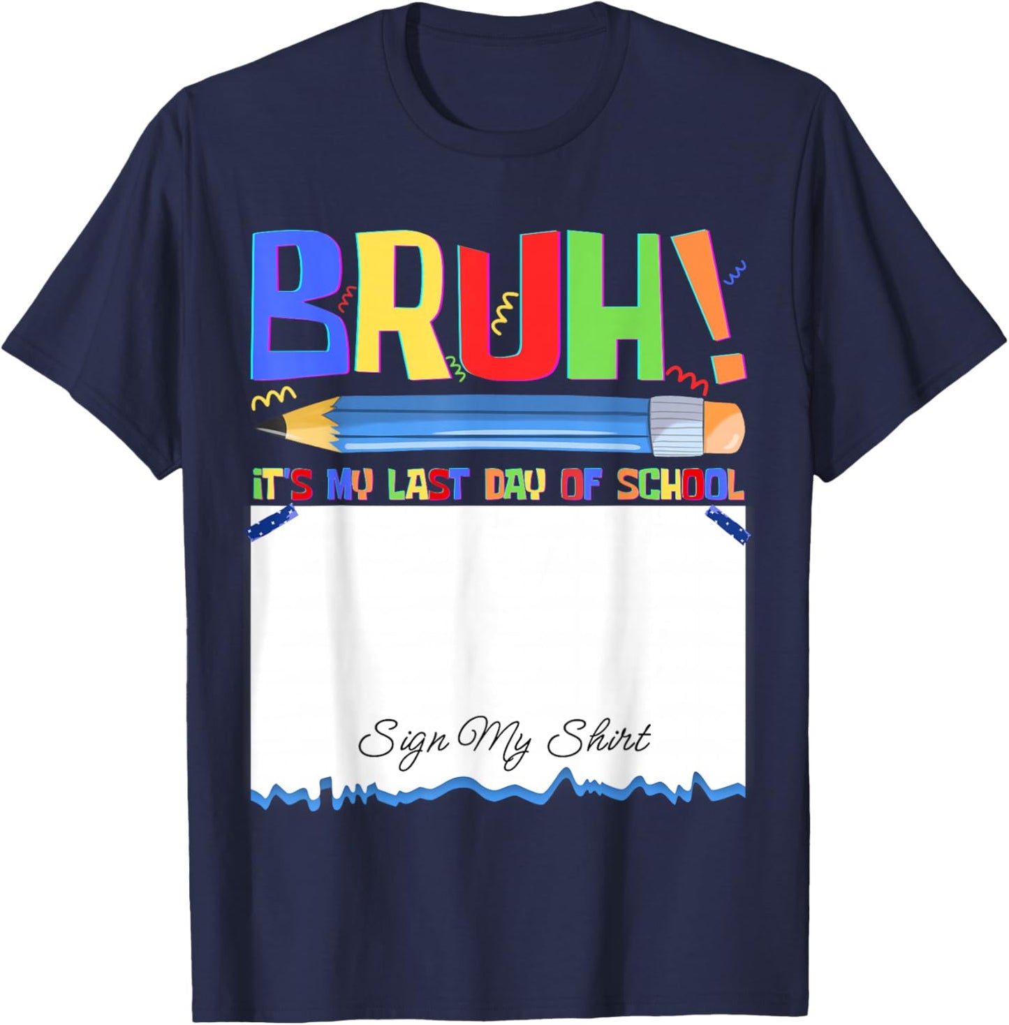 Bruh Its My Last Day of School Autograph Student Sign My T-Shirt - T-Shirt | Navy