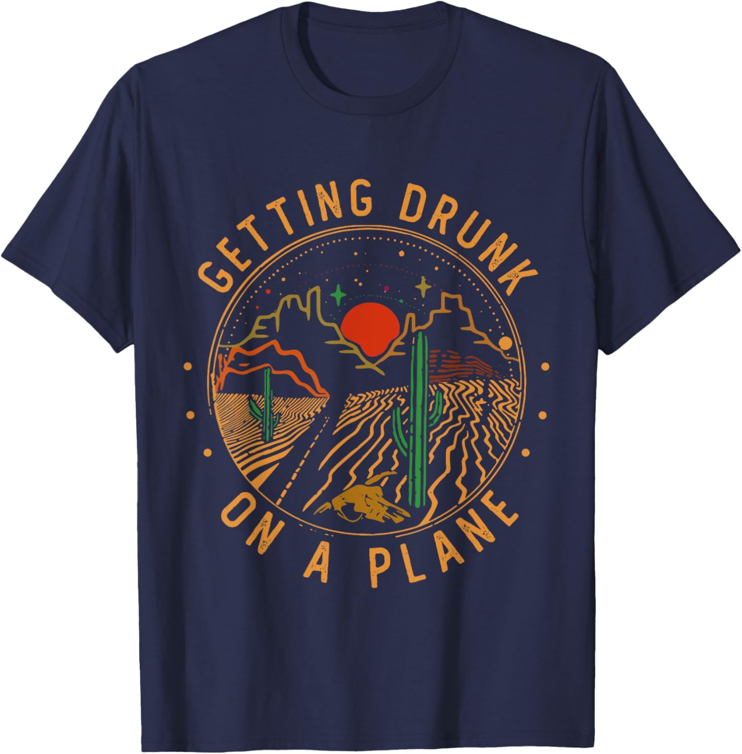 Getting Drunk On A Plane Cactus Deserts Funny Road Mountains T-Shirt - T-Shirt | Navy