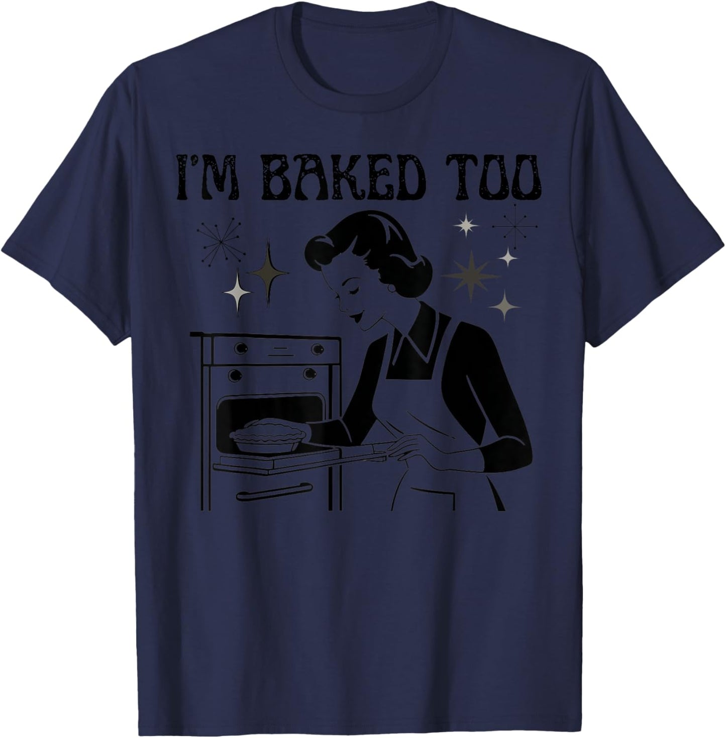 I'm Baked Too Funny Kitchen Women's Humor Retro Style T-Shirt - T-Shirt | Navy