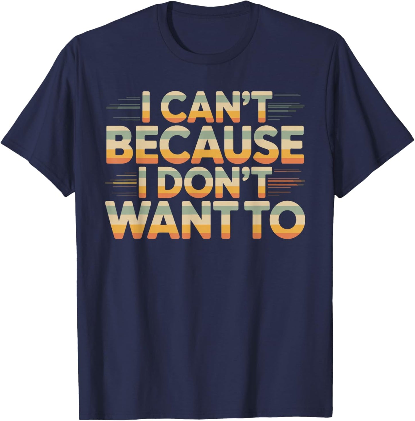 I Can't Because I Don't Want to Sarcastic Excuse T-Shirt - T-Shirt | Navy