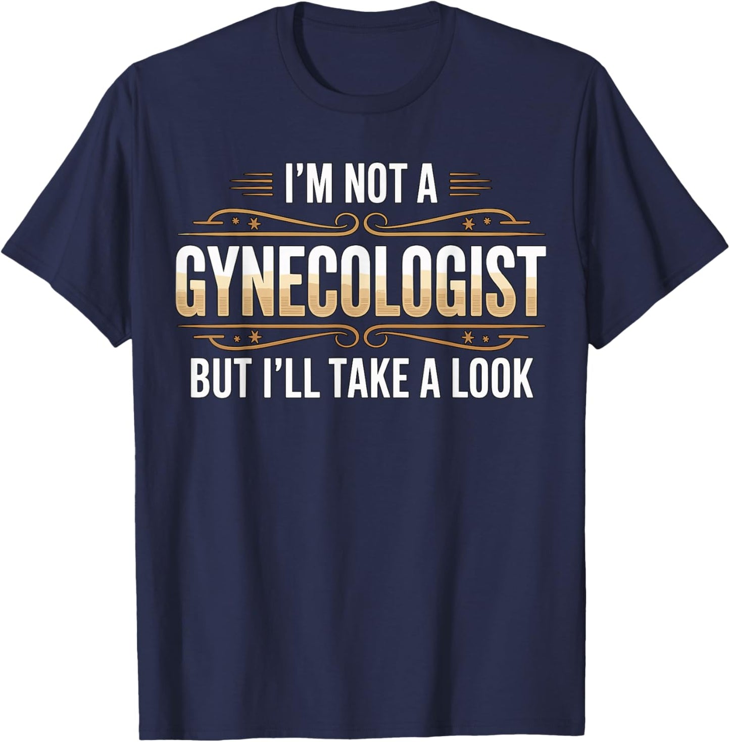 I’m Not a Gynecologist But I’ll Take a Look T-Shirt - T-Shirt | Navy