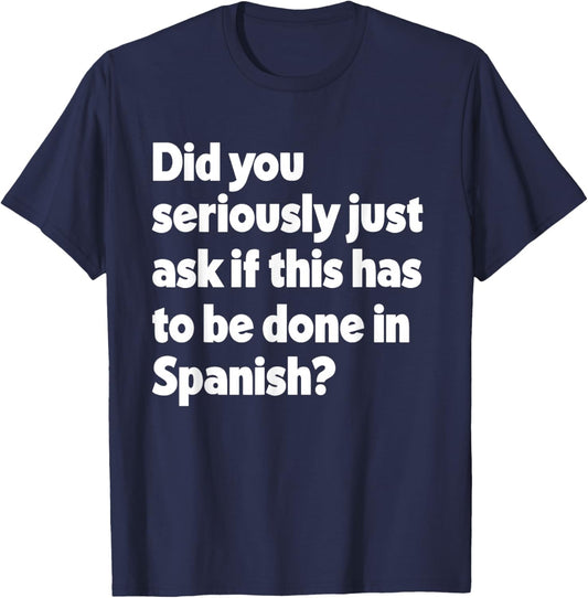 Did You Just Ask If This Has To Be Done In Spanish Teacher T-Shirt - T-Shirt | Navy