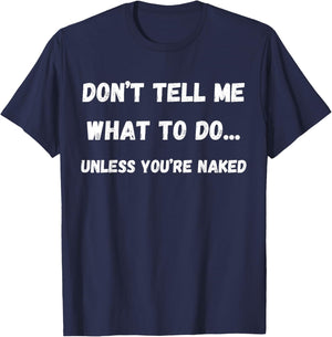Adult Humor Don't Tell Me What To Do Unless You're Naked T-Shirt - T-Shirt | Navy