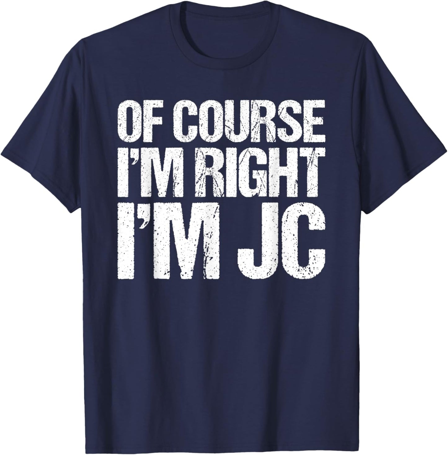OF COURSE I'M RIGHT I'M Jc Shirt Funny Personalized T-Shirt - T-Shirt | Navy