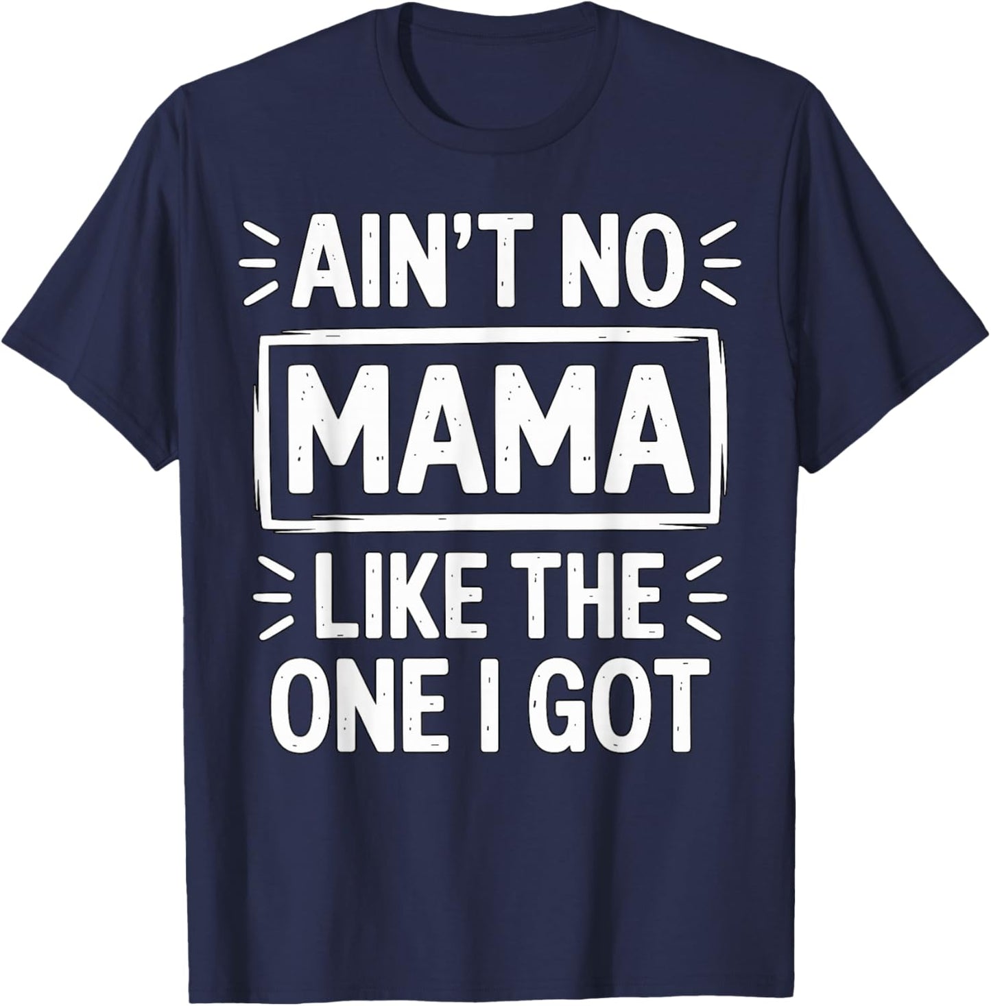 Ain’t No Mama Like The One I Got T-Shirt - T-Shirt | Navy