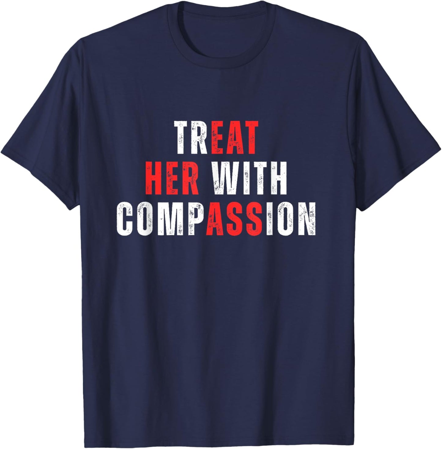 Treat Her with Compassion Inspirational Kindness Quote T-Shirt - T-Shirt | Navy