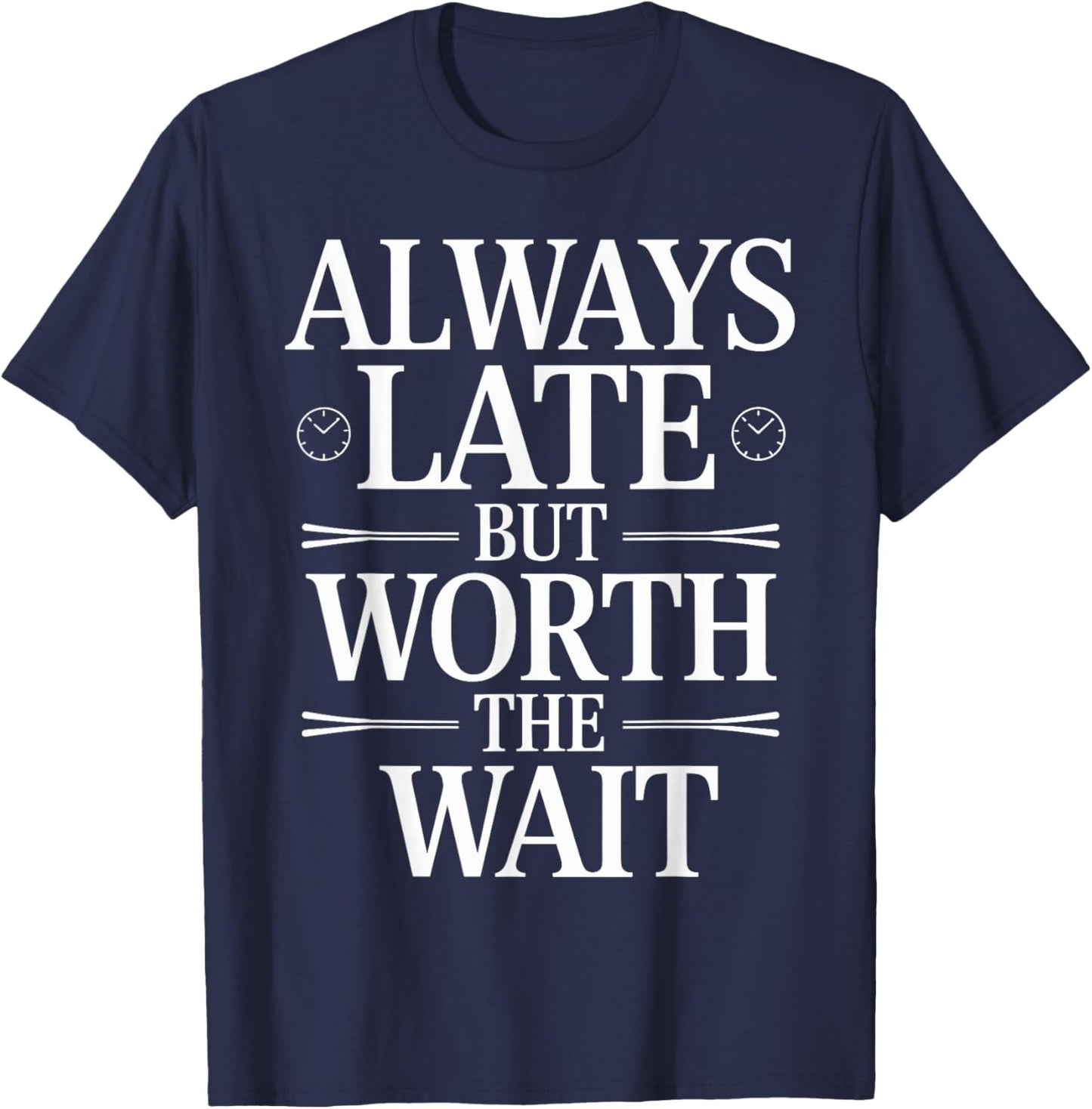 Always Late But Worth The Wait Sarcastic Quote T-Shirt - T-Shirt | Navy