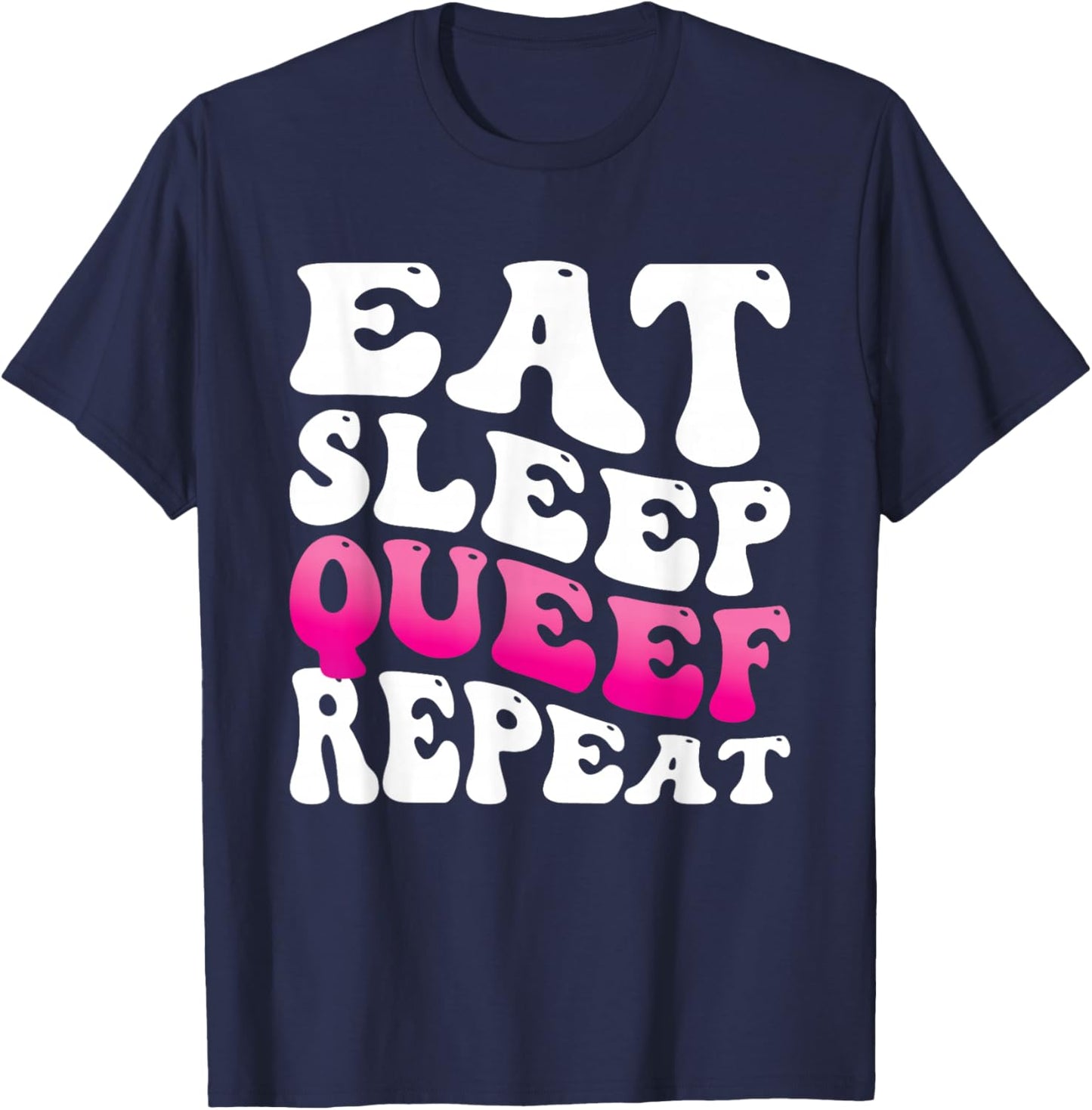Eat Sleep Queef Repeat T-Shirt - T-Shirt | Navy