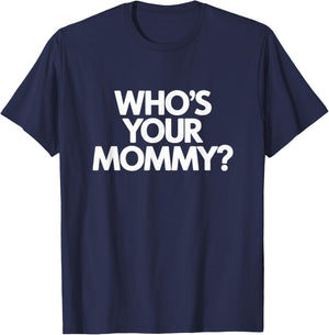 Who’s Your Mommy Funny Quote Design T-Shirt - T-Shirt | Navy