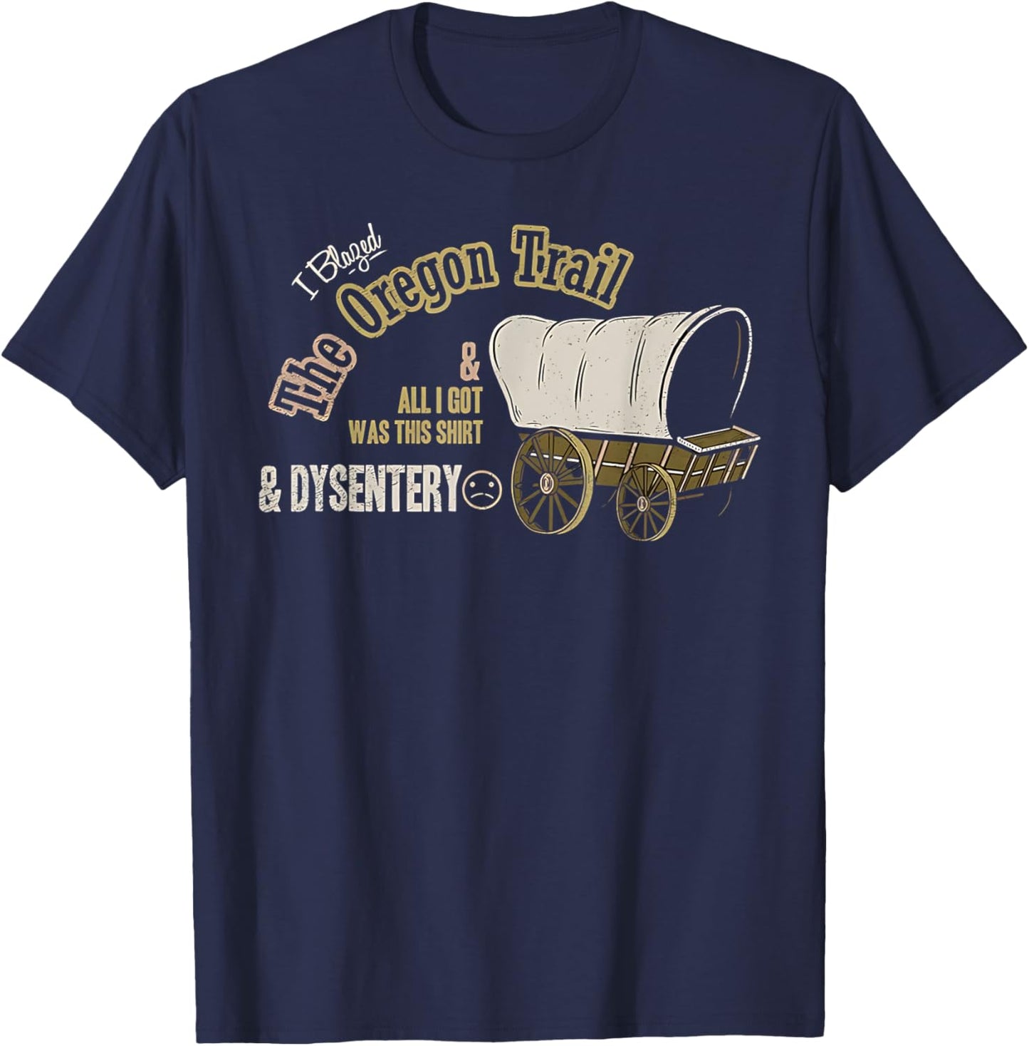 I blaged oregon trail and all i got was this shirt T-Shirt - T-Shirt | Navy
