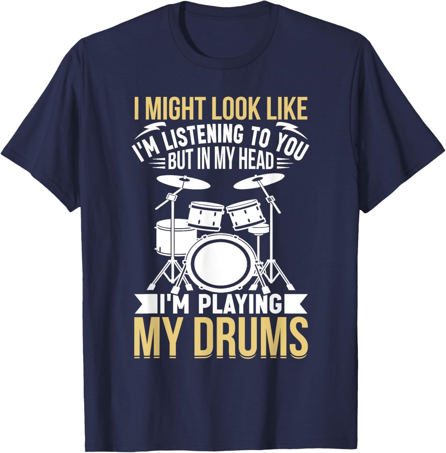 I Might Look Like I'm Listening To You But In My Head Drums T-Shirt - T-Shirt | Navy
