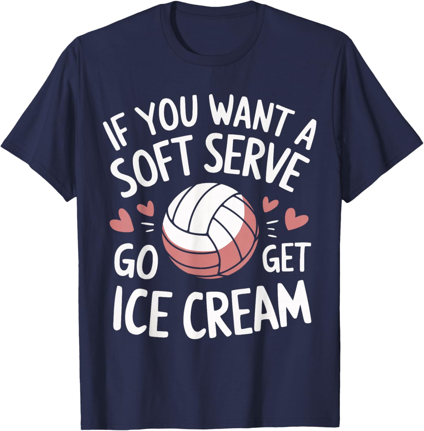 Volleyball If You Want A Soft Serve Go Get Ice Cream T-Shirt - T-Shirt | Navy