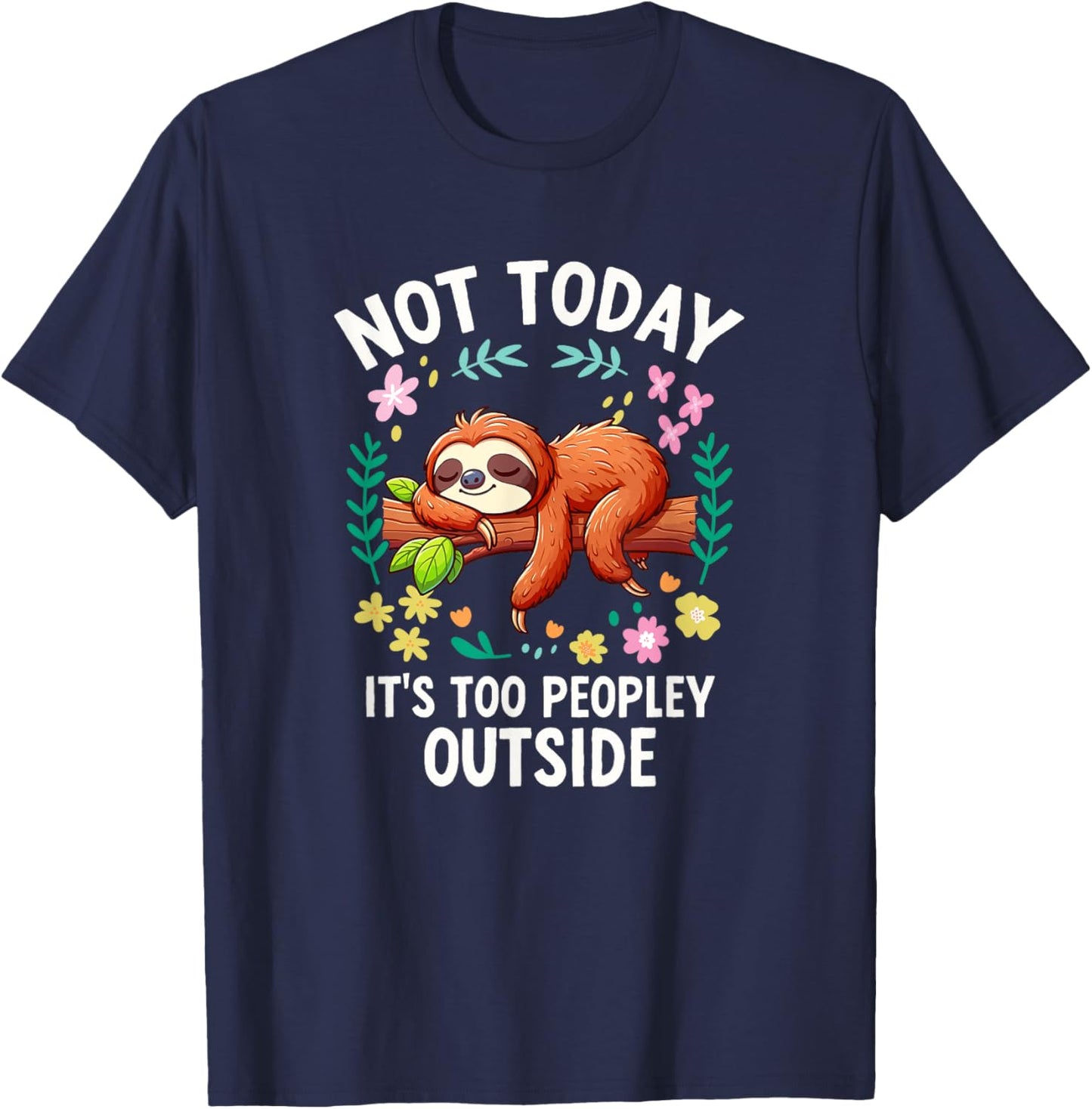 Not Today Its Too Peopley Outside Cute Sloth T-Shirt - T-Shirt | Navy
