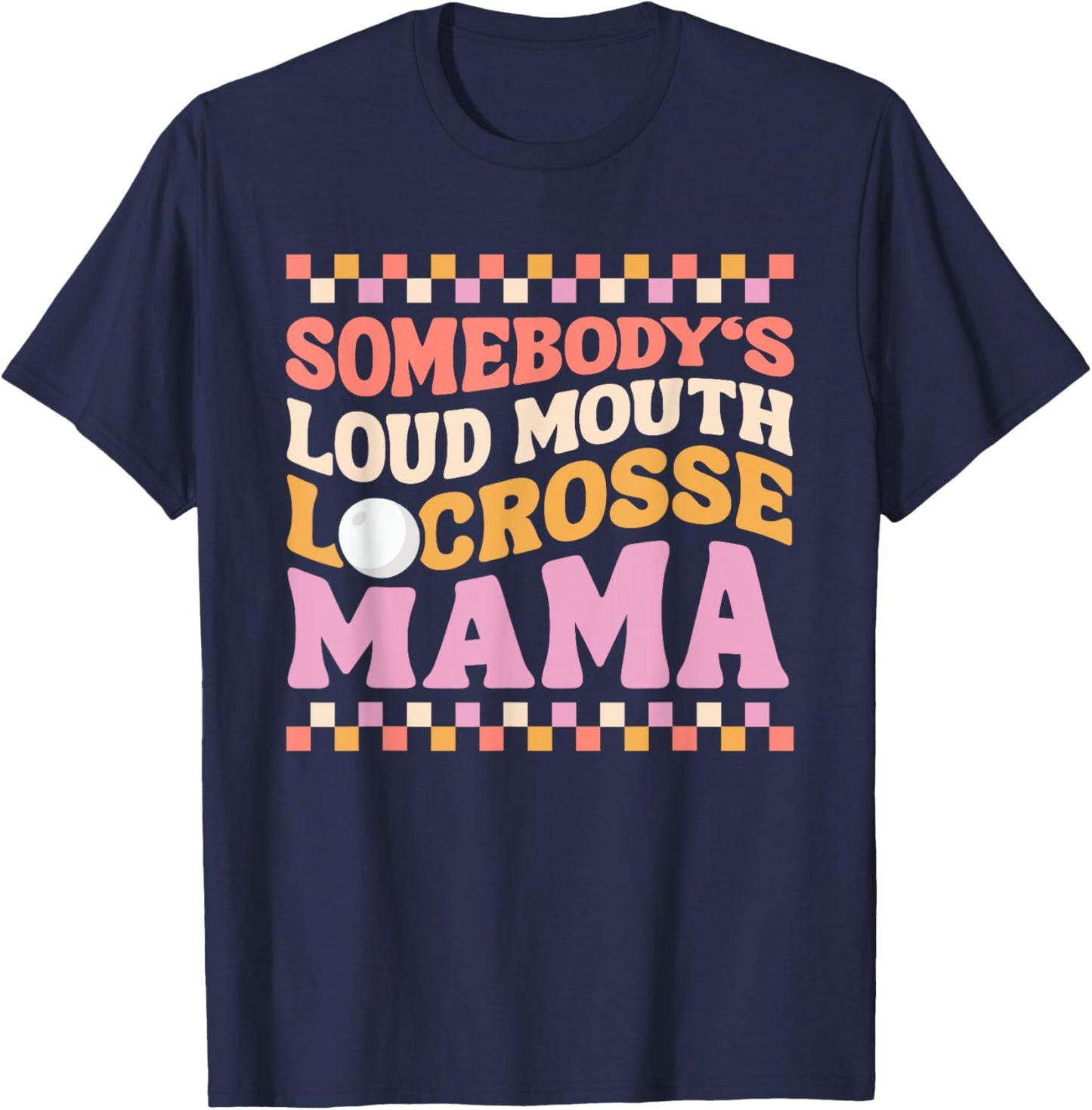 Somebody's Loudmouth Lacrosse Mama, Mom Mother's Day 2024 T-Shirt - T-Shirt | Navy