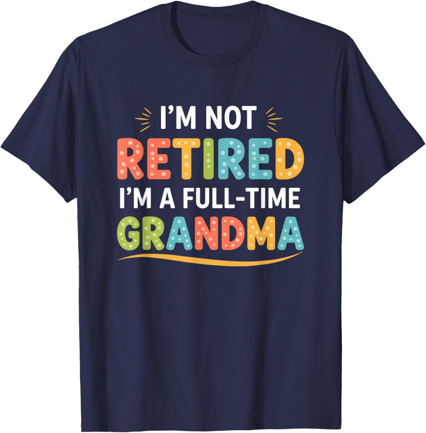 Grandparent - I'm Not Retired I'm A Full-Time Grandma T-Shirt - T-Shirt | Navy
