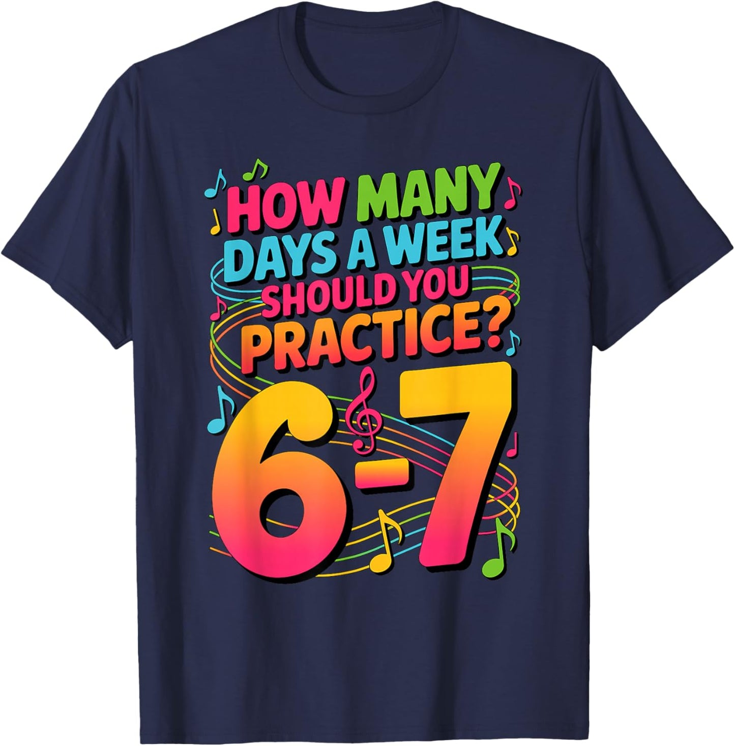 How Many Days A Week Should You Practice 6-7 Music Meme T-Shirt - T-Shirt | Navy