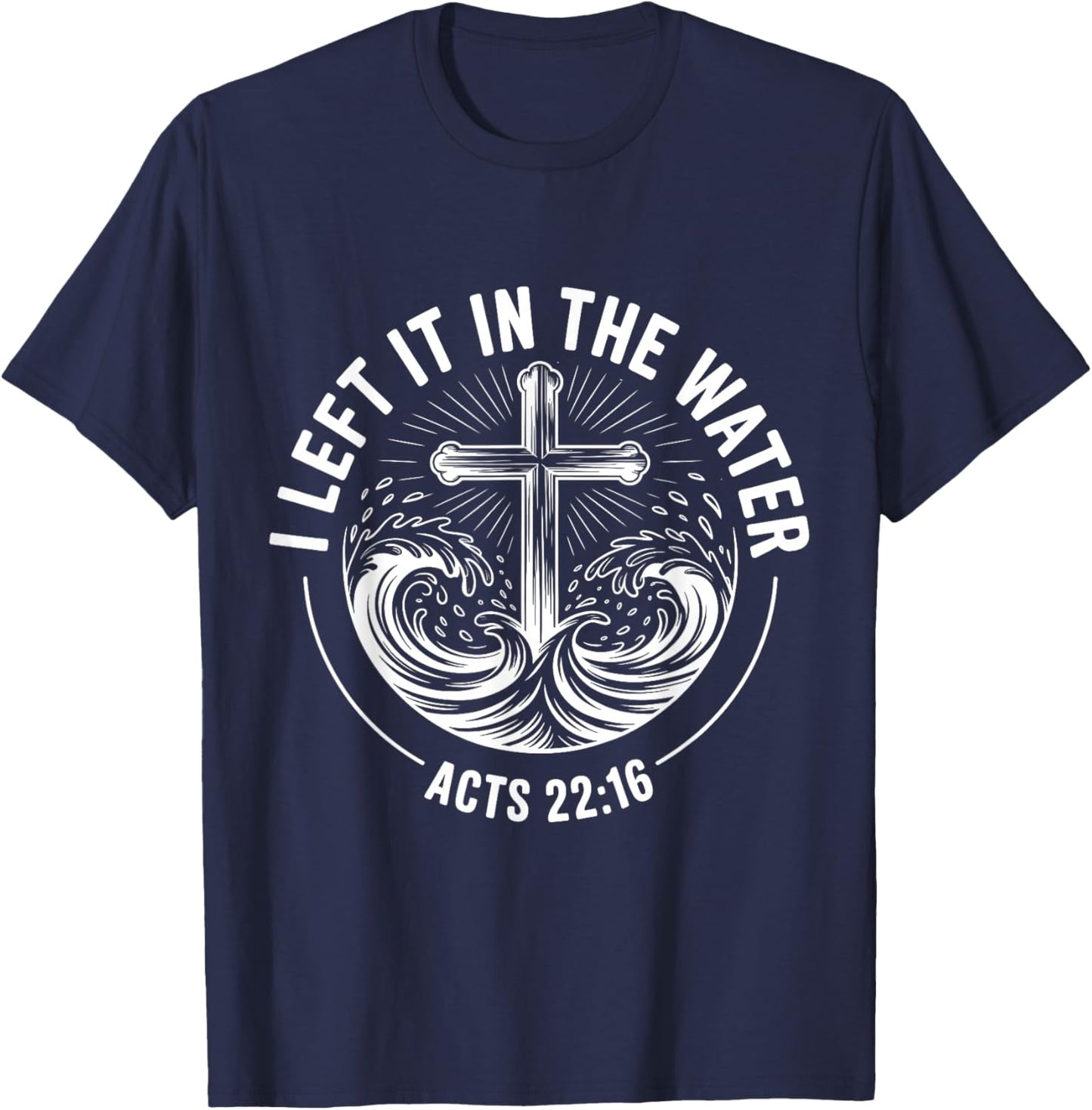 I Left It in The Water Acts 22:16 Bible Verse T-Shirt - T-Shirt | Navy