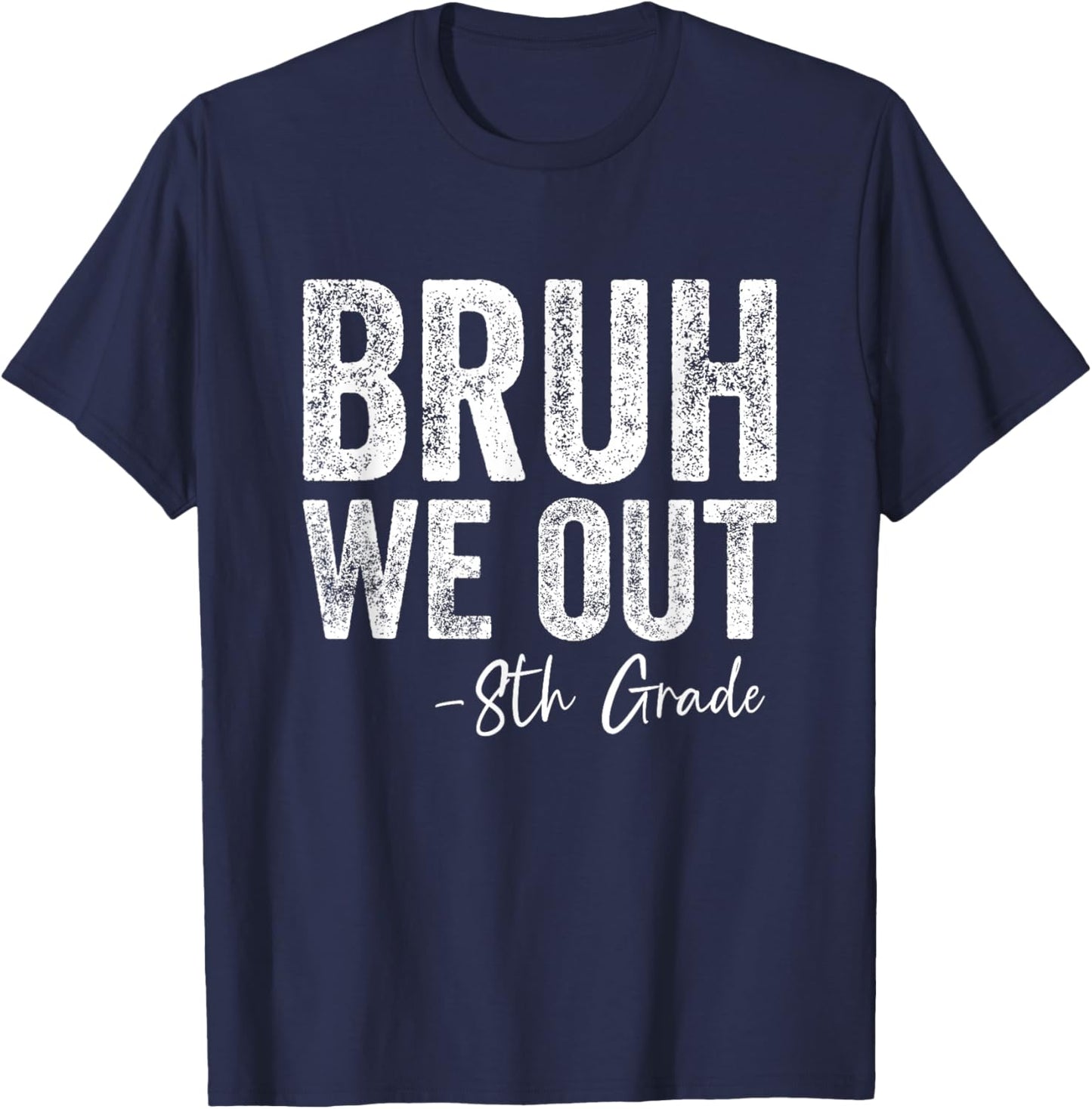Bruh We Out 8th Grade Happy Last Day of School 8th Graders T-Shirt - T-Shirt | Navy