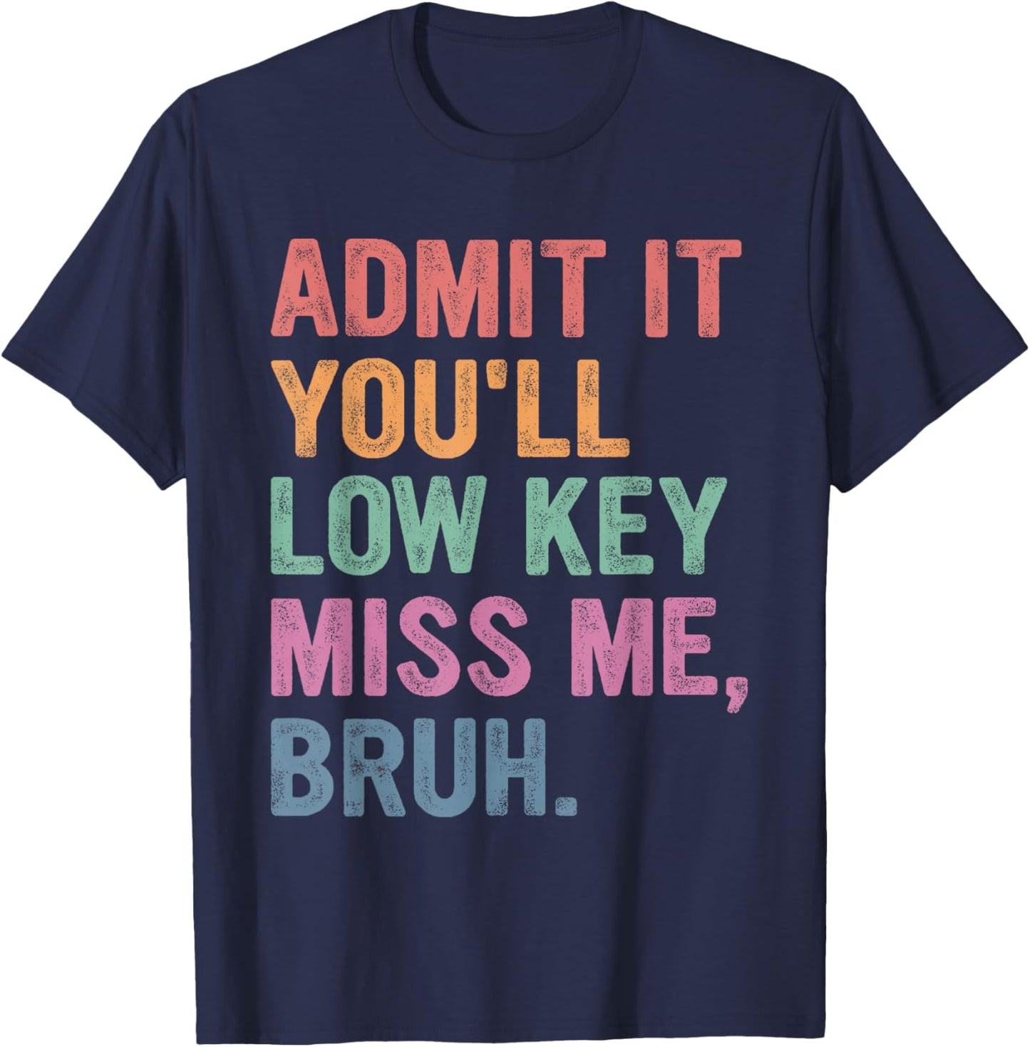 Admit It You'll Low Key Miss Me Bruh, Funny Bruh Teacher T-Shirt - T-Shirt | Navy