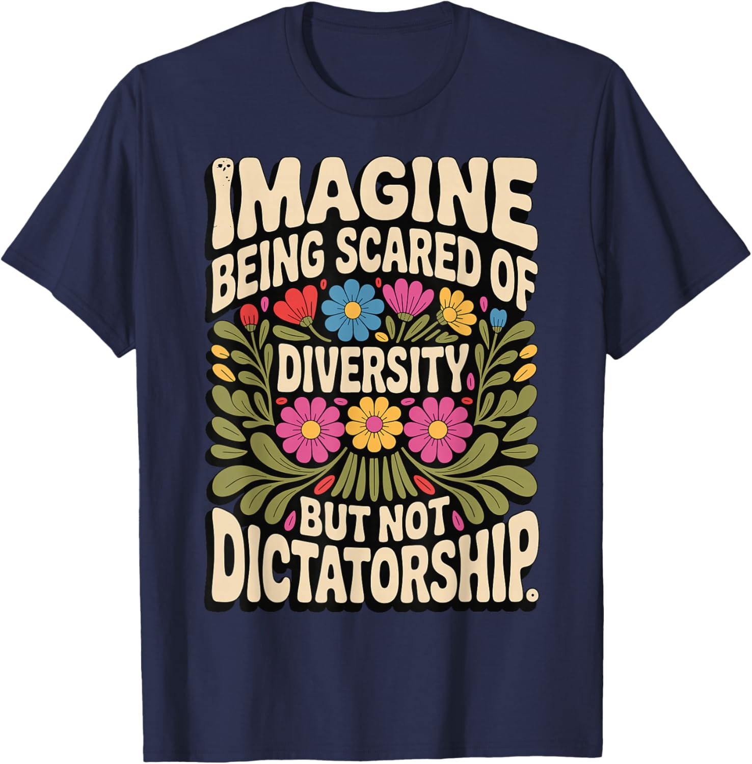 Imagine Being Scared of Diversity But Not Dictatorship T-Shirt - T-Shirt | Navy