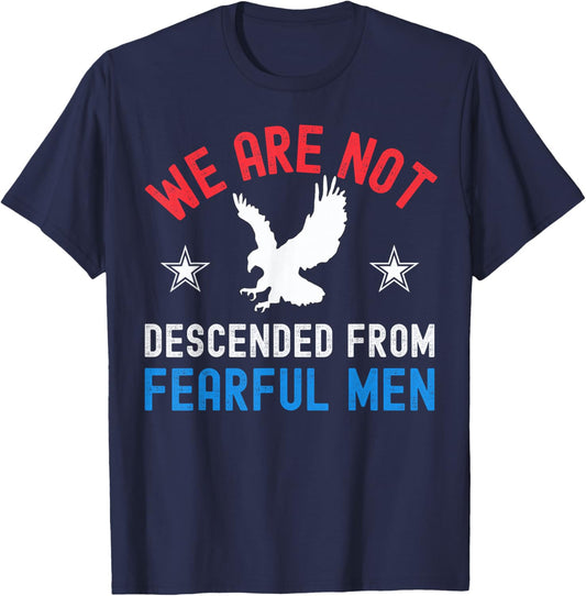 We are not descended from Fearful Men Patriotic 4th of July T-Shirt - T-Shirt | Navy