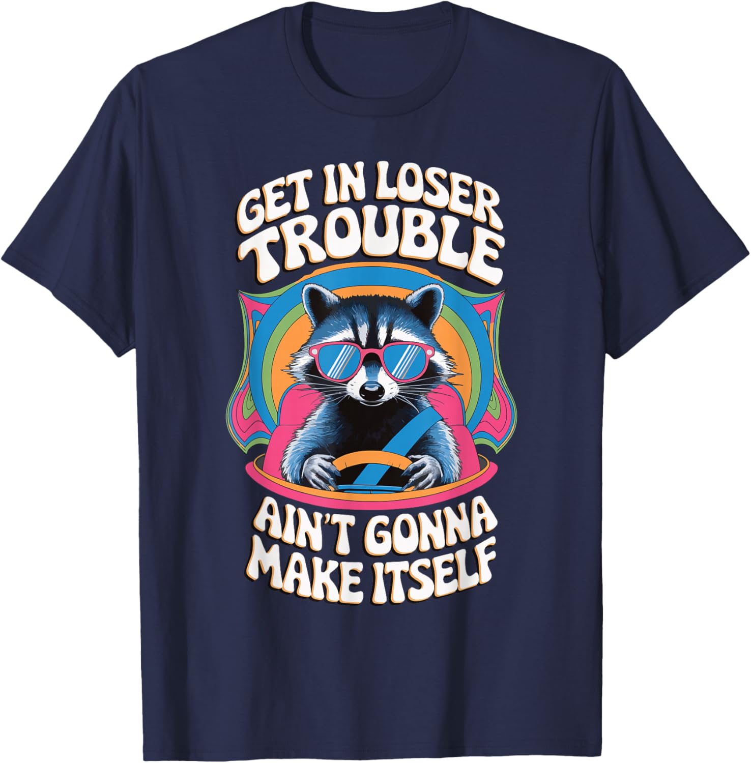 Get In Loser Trouble Aint Gonna Make Itself T-Shirt - T-Shirt | Navy