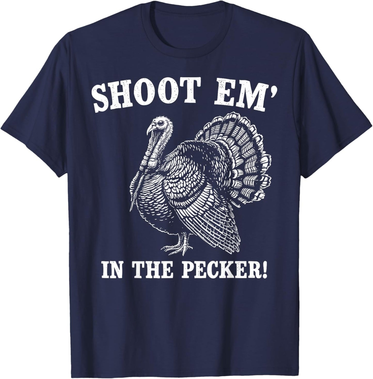 Funny Turkey Hunting Shoot em' in the Pecker Birds Hunter T-Shirt - T-Shirt | Navy
