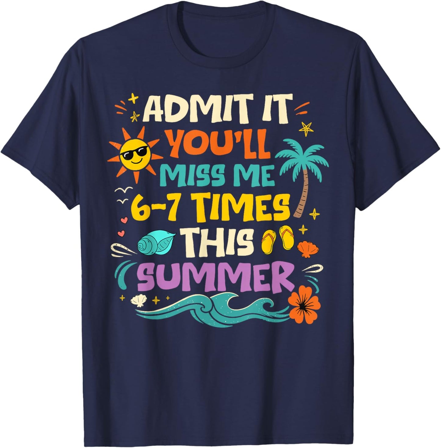Admit It You'll Miss Me 6-7 Times This Summer Last Day 67 T-Shirt - T-Shirt | Navy
