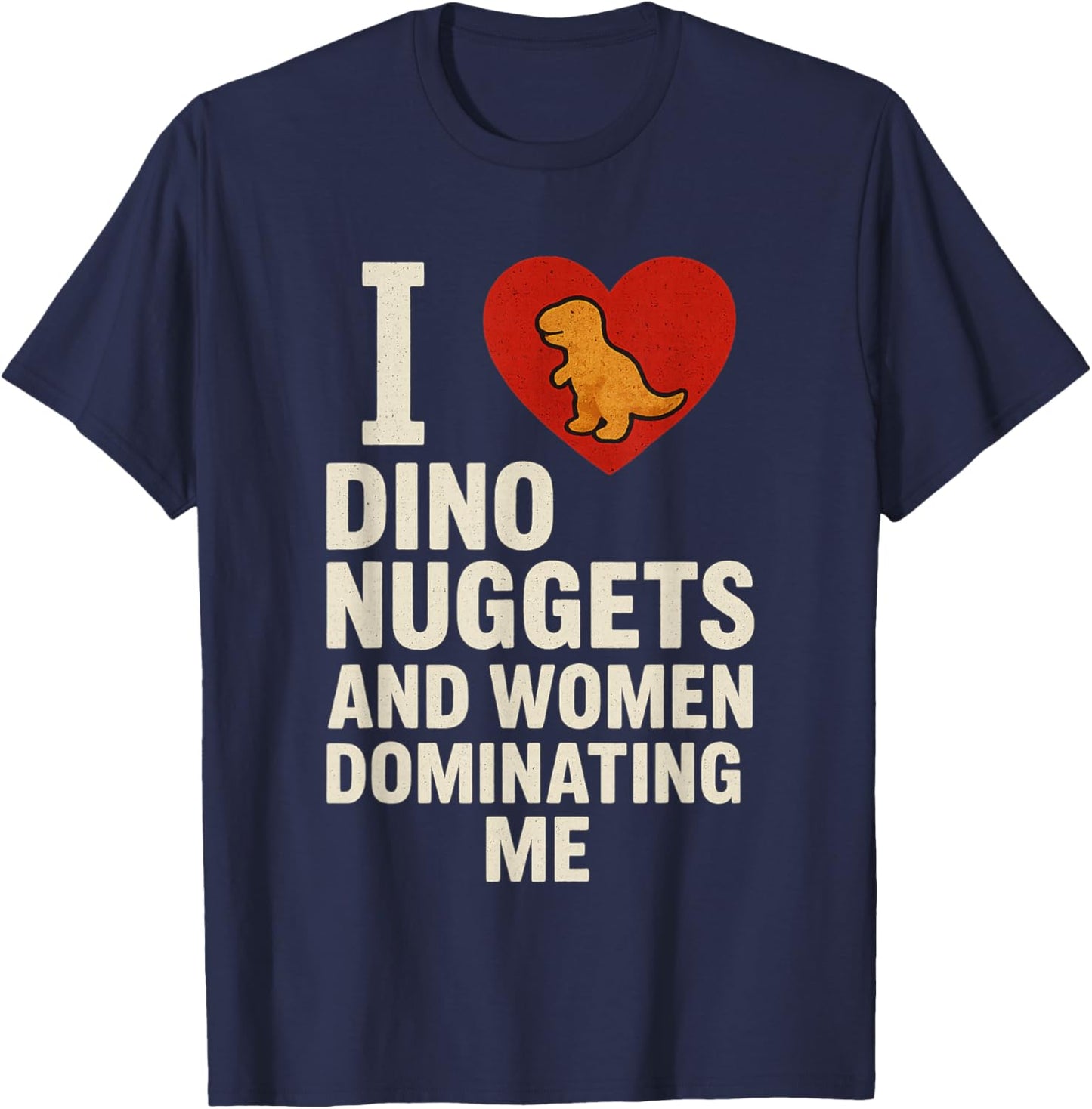 I Love Dino Nuggets and Women Who Dominate Me T-Shirt - T-Shirt | Navy