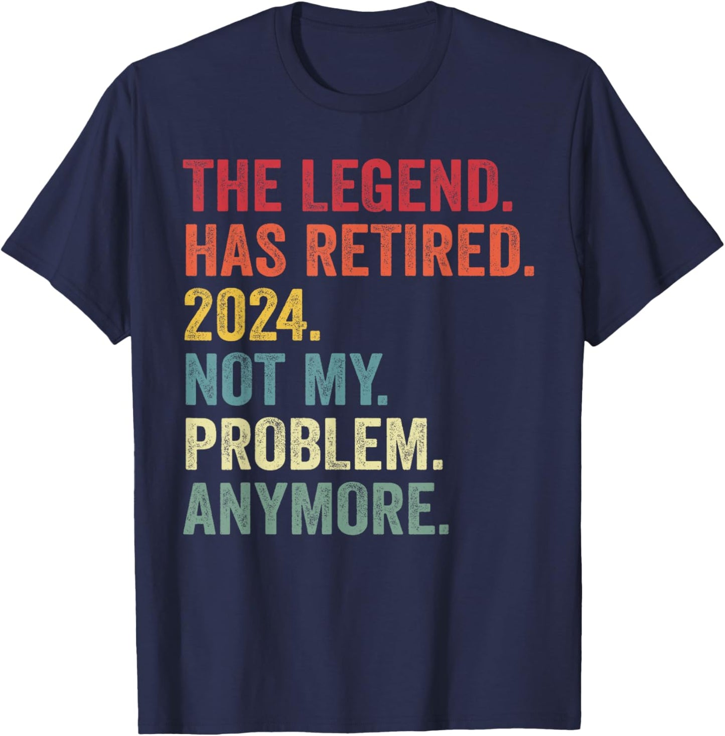 Legend Has Retired 2024 Not My Problem Anymore Retirement T-Shirt - T-Shirt | Navy