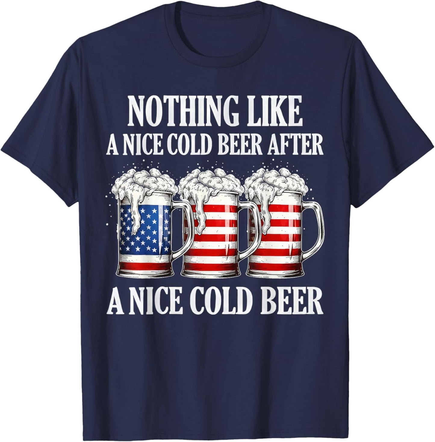 Nothing Like A Nice Cold Beer After A Nice Cold Beer Funny T-Shirt - T-Shirt | Navy