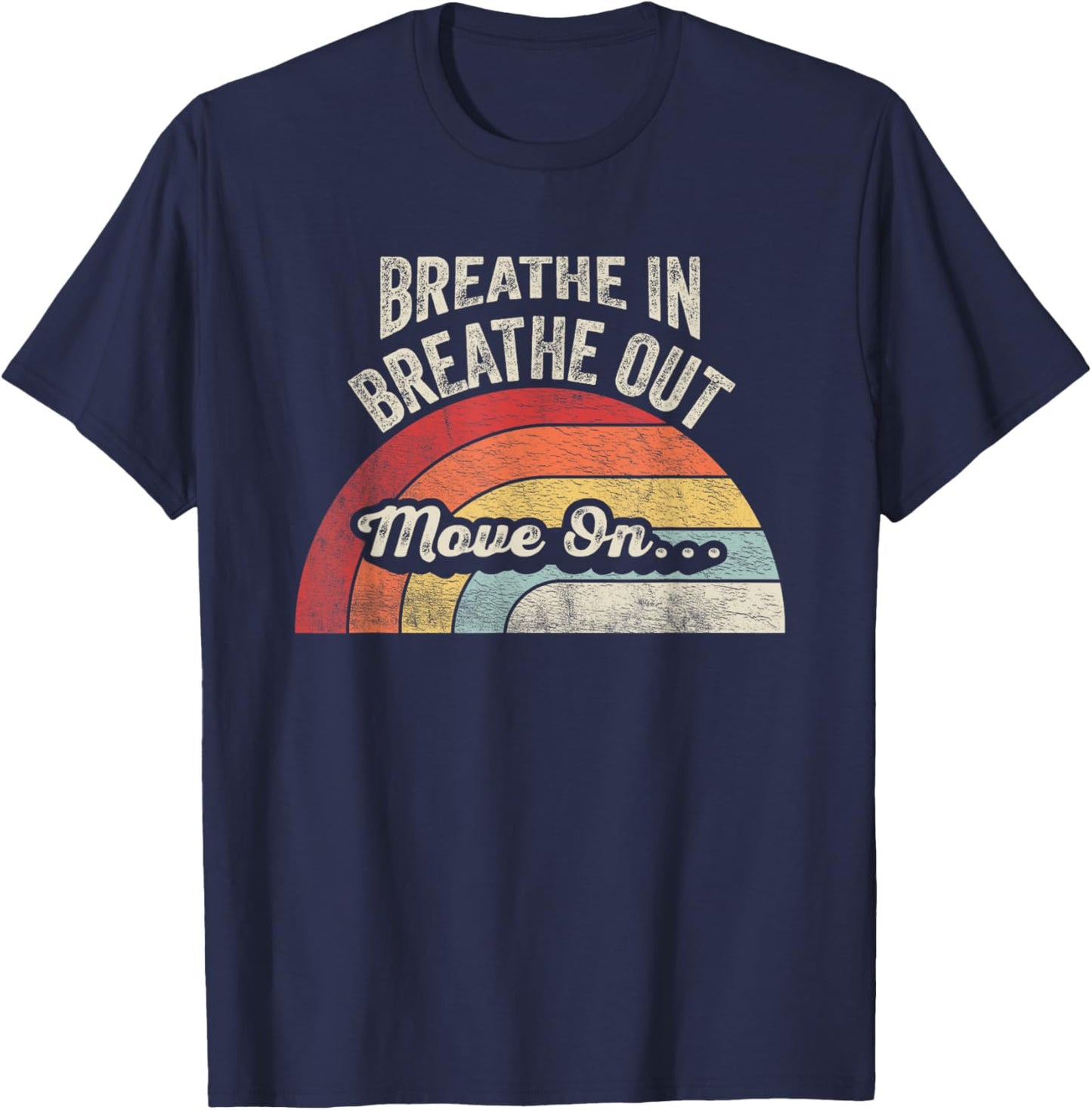 Breathe In Breathe Out Move On Quote T-Shirt - T-Shirt | Navy