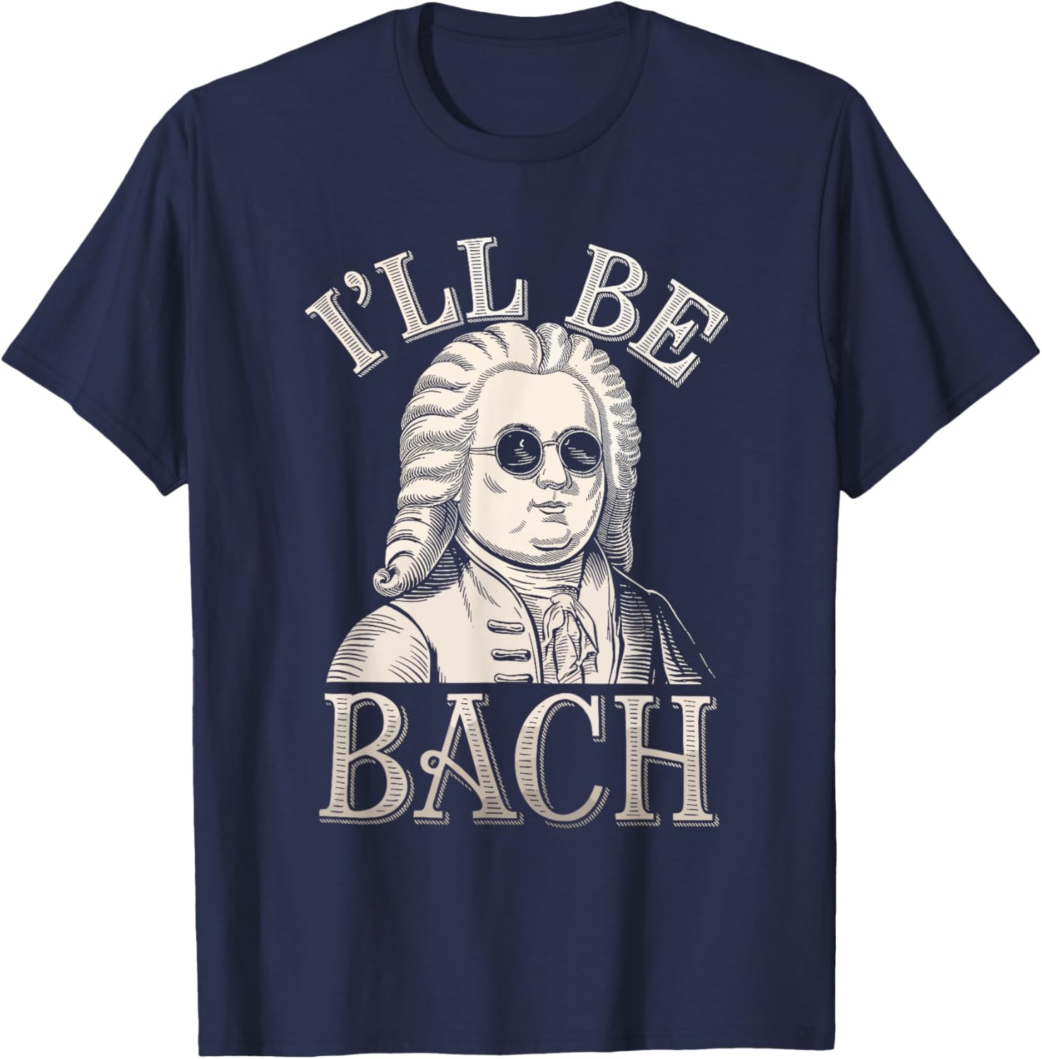 Johann Sebastian Bach Pun Ill Be Bach, Funny Classical Music T-Shirt - T-Shirt | Navy