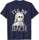 Johann Sebastian Bach Pun Ill Be Bach, Funny Classical Music T-Shirt - T-Shirt | Navy