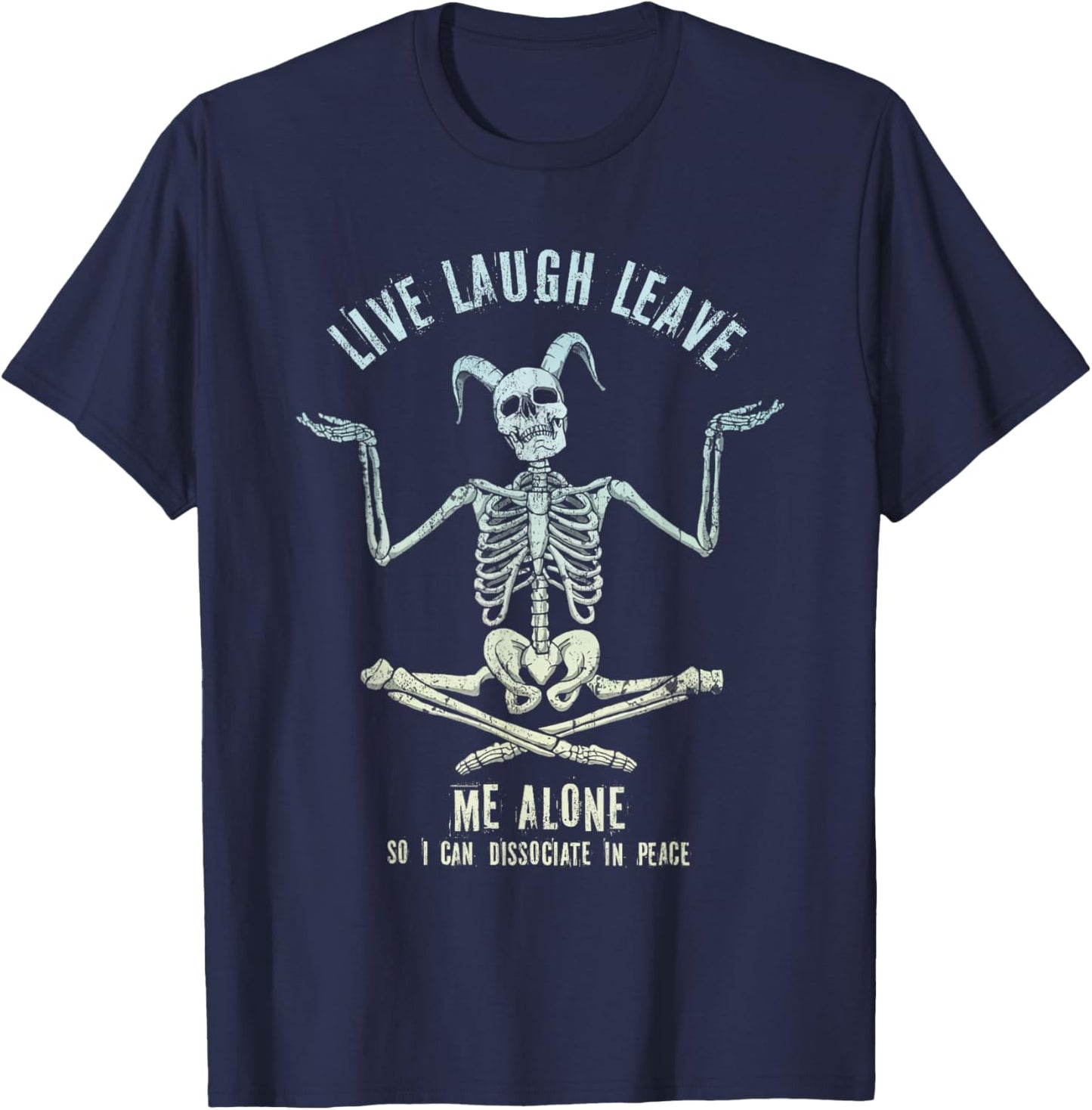 Skeleton Live Laugh Leave Me Alone Dissociate In Peace T-Shirt - T-Shirt | Navy