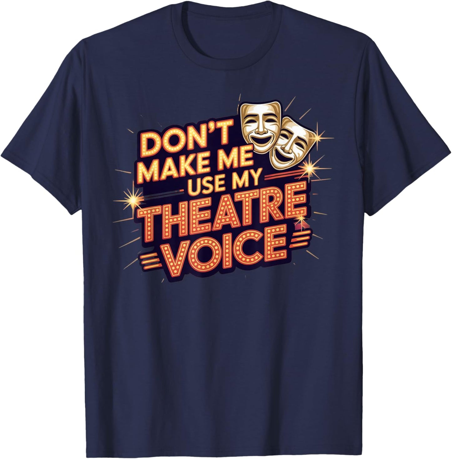 Don't Make Me Use My Theatre Voice for Theater Lovers T-Shirt - T-Shirt | Navy