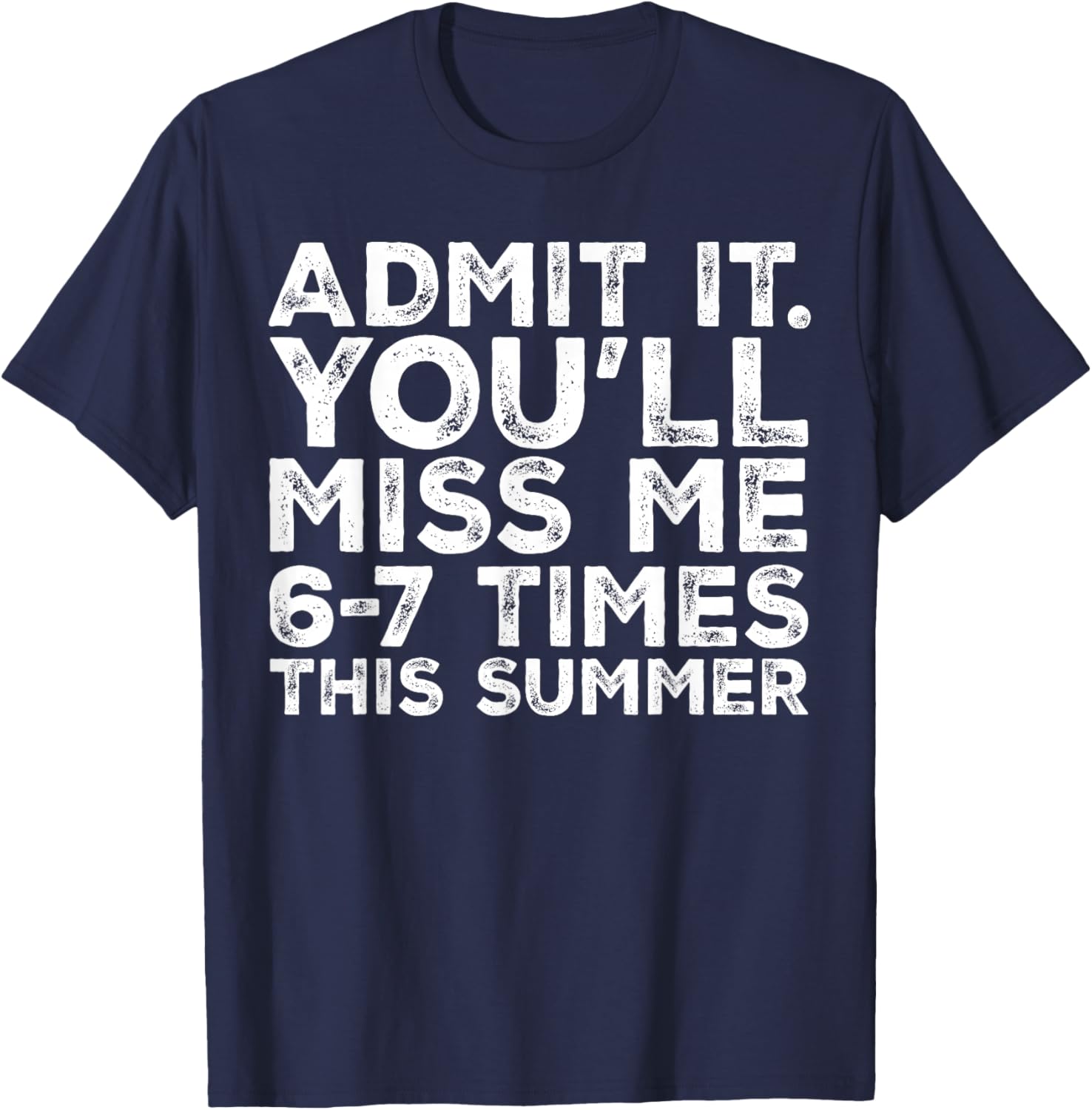 Admit It You'll Miss Me 6-7 Times This Summer Teacher Quote T-Shirt - T-Shirt | Navy