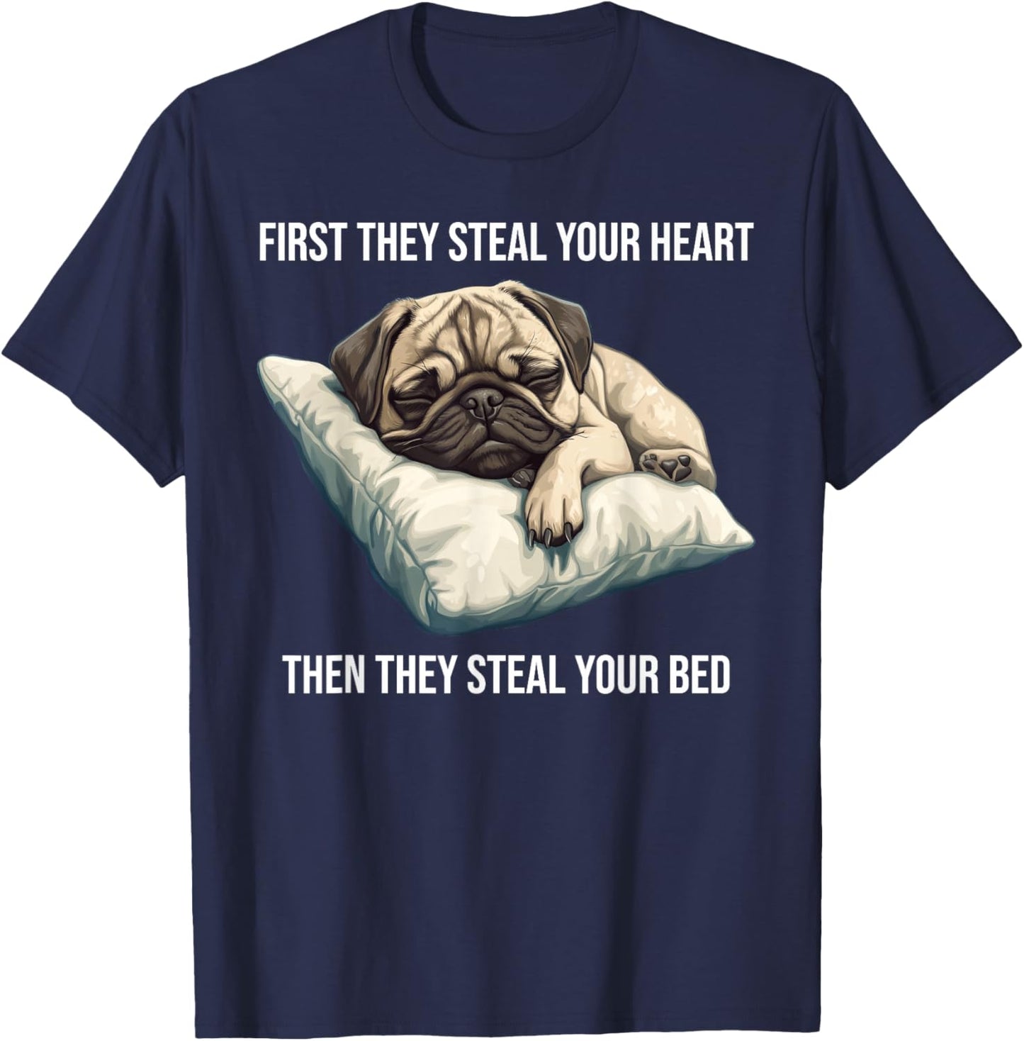 Funny Dog Pug First They Steal Your Heart T-Shirt - T-Shirt | Navy
