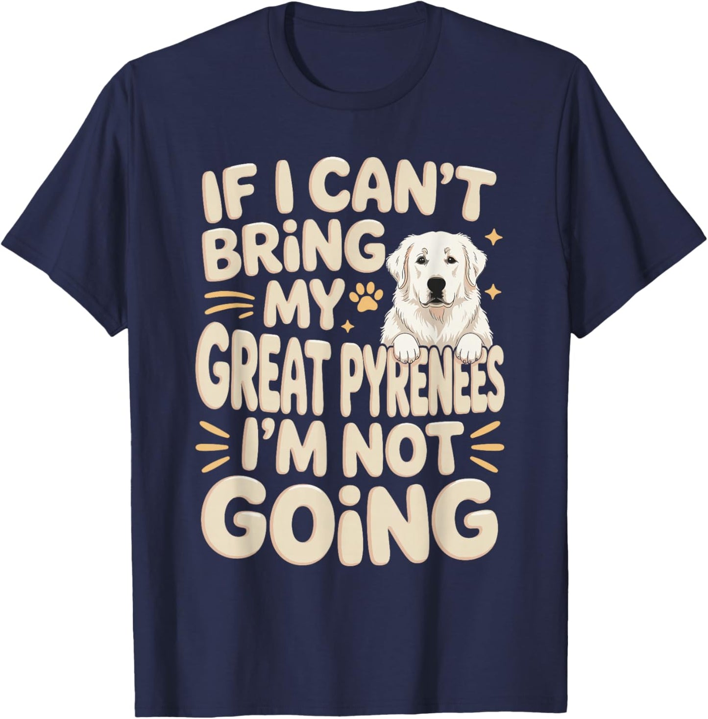 If I Can't Bring My Great Pyrenees I'm Not Going T-Shirt - T-Shirt | Navy