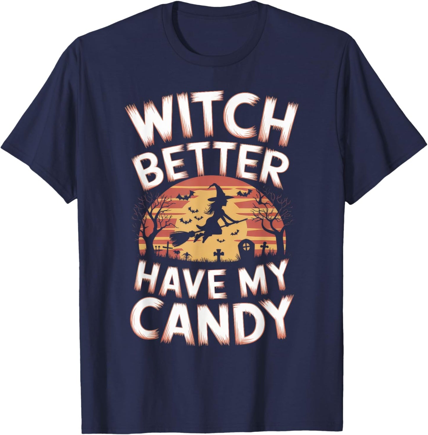 Witch Better Have My Candy Witches Halloween Costume T-Shirt - T-Shirt | Navy