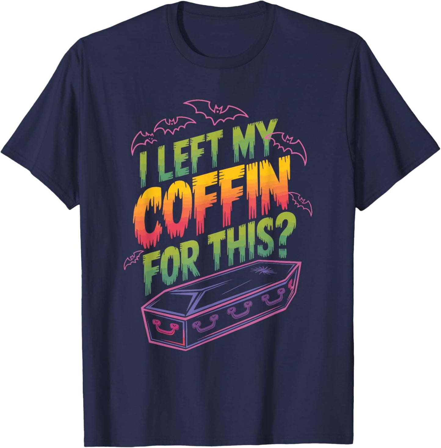 I Left My Coffin For This? T-Shirt - T-Shirt | Navy