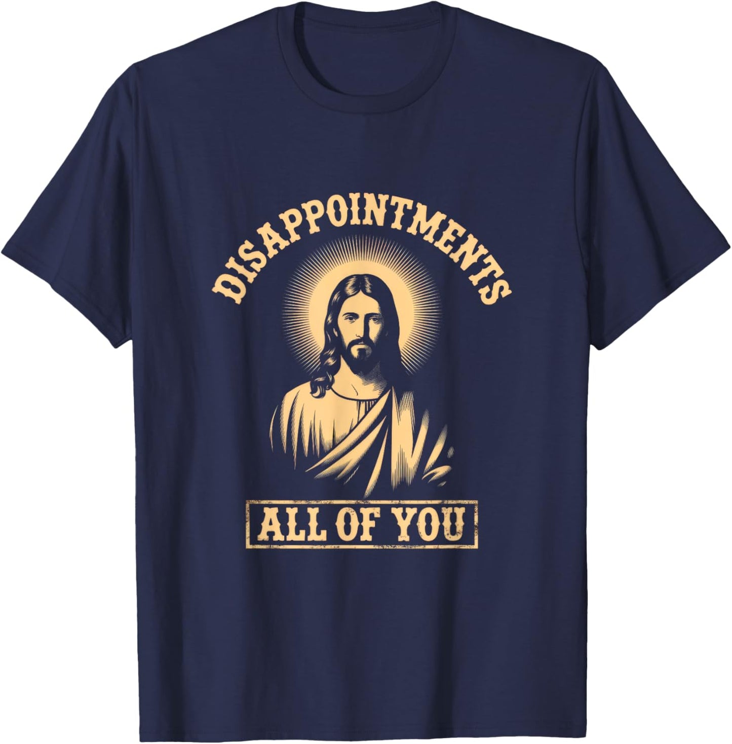 Jesus Disappointments All of You Meme Sarcastic Funny T-Shirt - T-Shirt | Navy