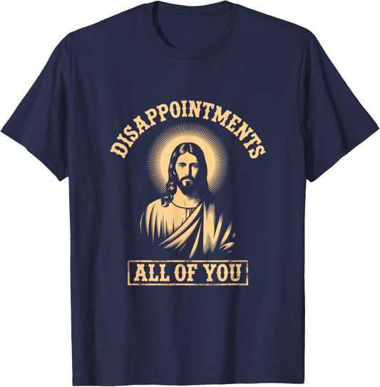 Jesus Disappointments All of You Meme Sarcastic Funny T-Shirt - T-Shirt | Navy