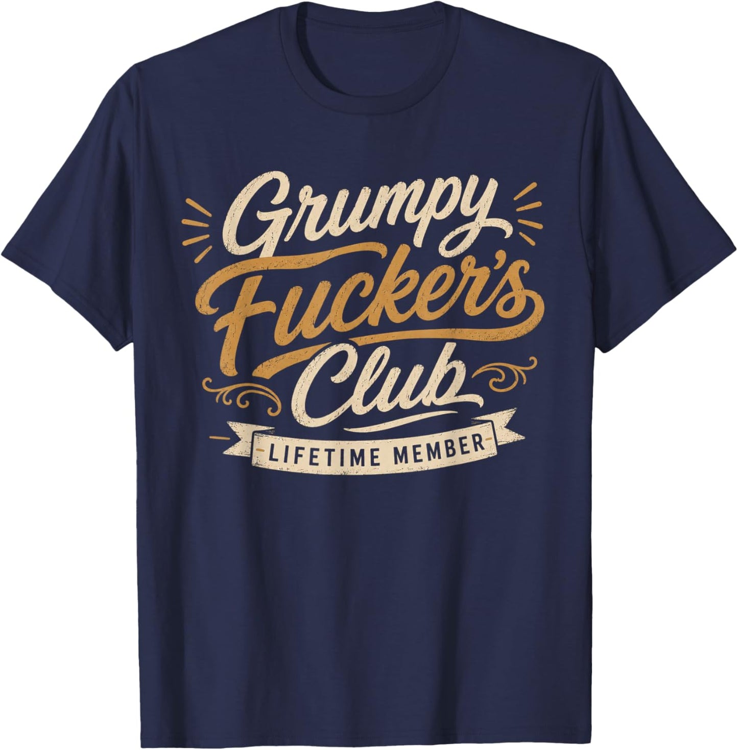 Grumpy Fuckers Club Lifetime Member Sarcastic Funny T-Shirt - T-Shirt | Navy