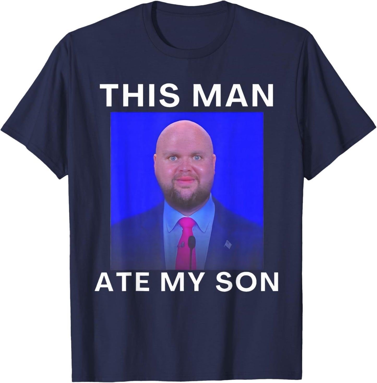This Man Ate My Son Funny Meme Ironic Silly Unhinged Meme T-Shirt - T-Shirt | Navy