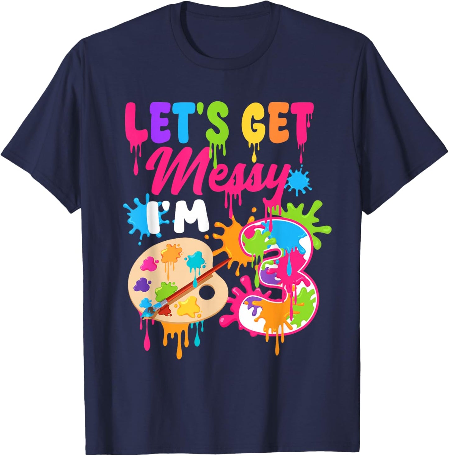 Let's Get Messy I'm 3 Year Old Girl Birthday Painting Theme T-Shirt - T-Shirt | Navy