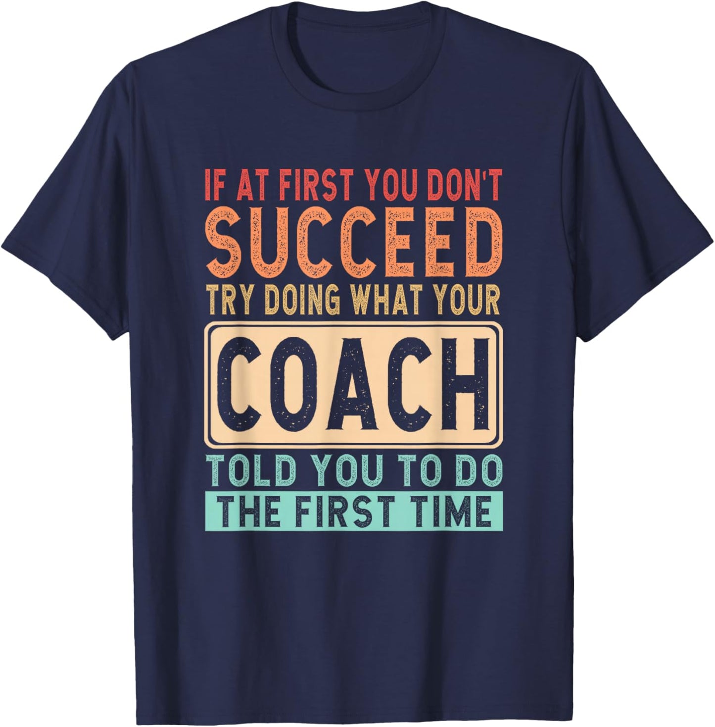 If at first you don't succeed try doing what your coach T-Shirt - T-Shirt | Navy
