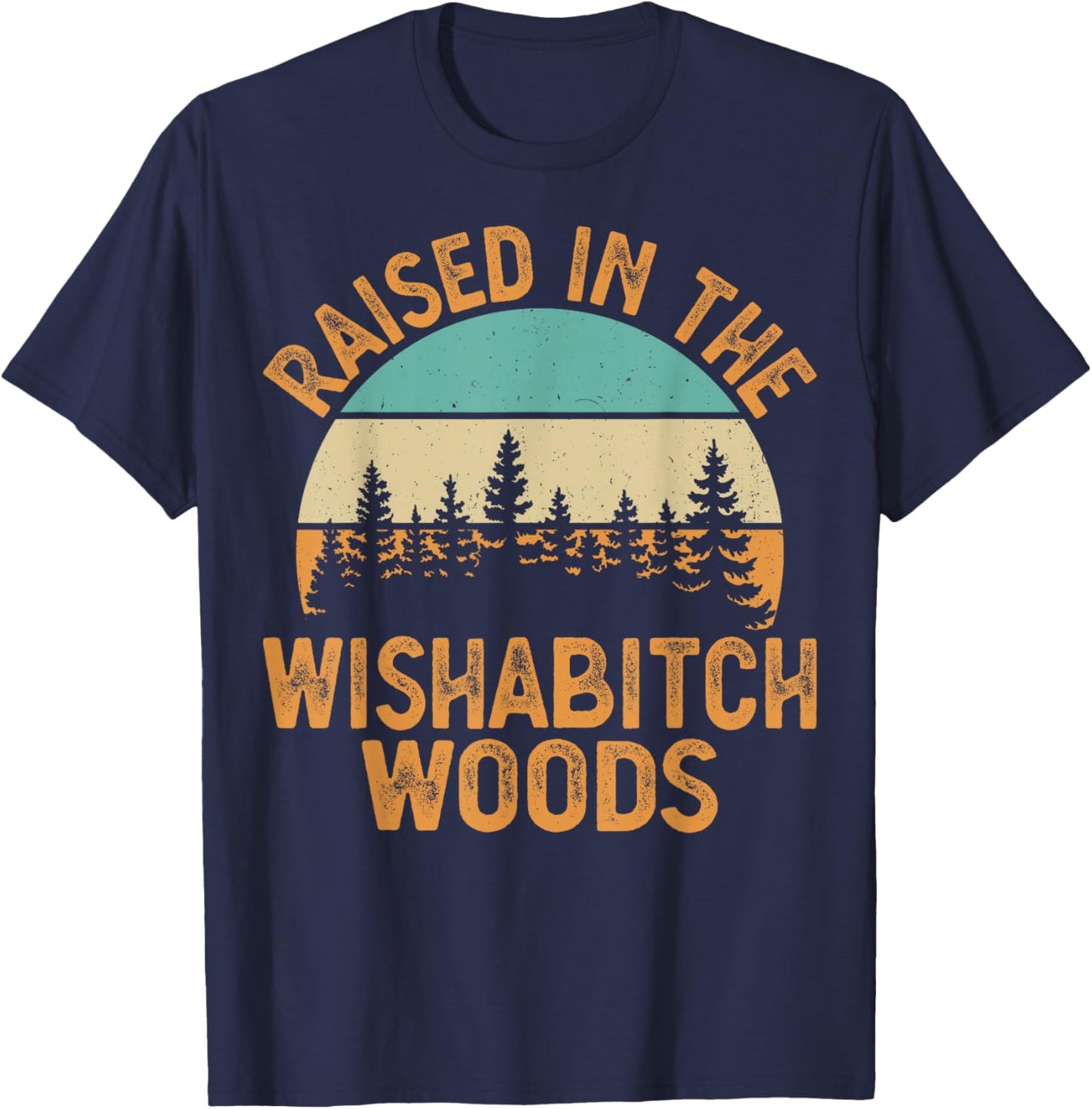 She Was Born And Raised In Wishabitch Woods Funny Saying T-Shirt - T-Shirt | Navy