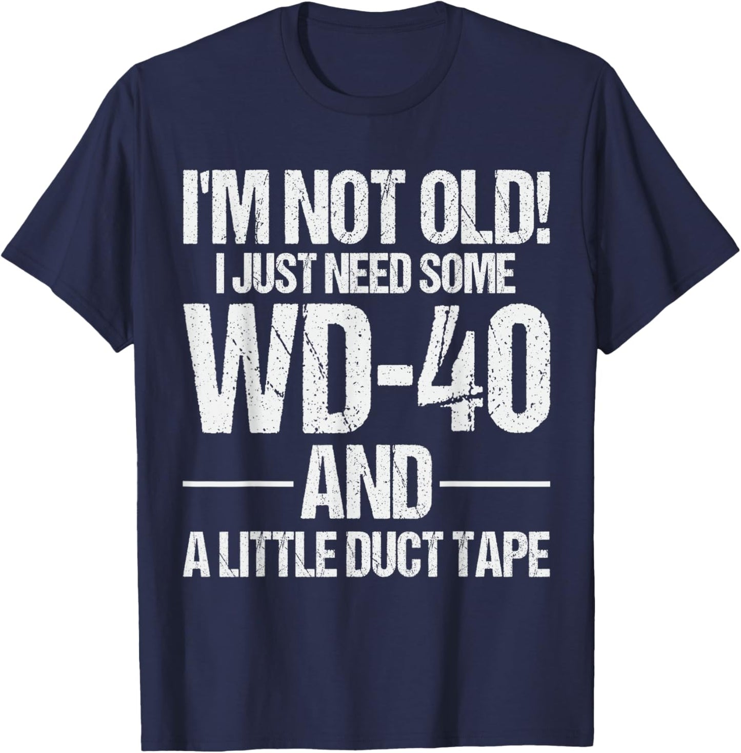 I'm Not Old I Just Need Some WD-40 & A Little Duct Tape T-Shirt - T-Shirt | Navy