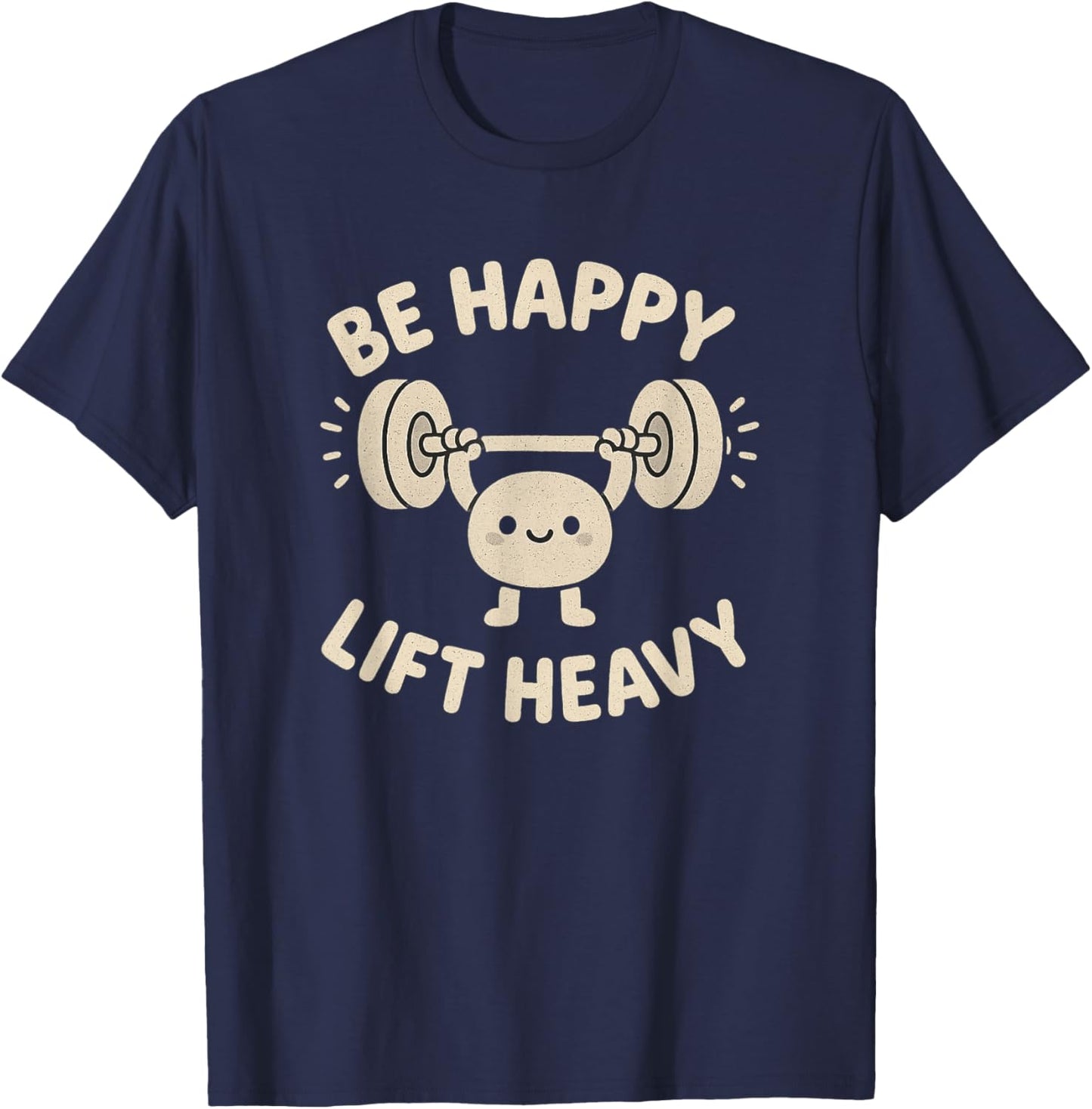 Be Happy Lift Heavy Cute Motivational Fitness Design T-Shirt - T-Shirt | Navy